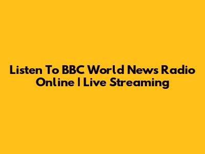 Listen To BBC World News Radio Online | Live Streaming