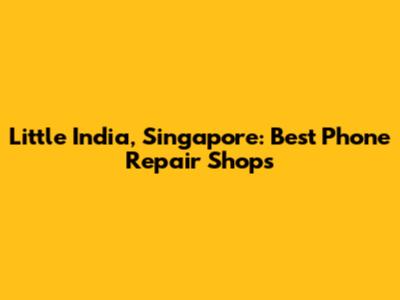 Little India, Singapore: Best Phone Repair Shops