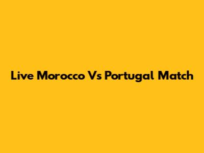 Live Morocco Vs Portugal Match