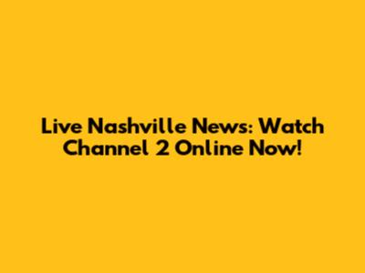 Live Nashville News: Watch Channel 2 Online Now!