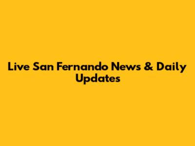 Live San Fernando News & Daily Updates