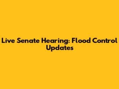 Live Senate Hearing: Flood Control Updates