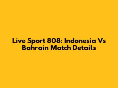 Live Sport 808: Indonesia Vs Bahrain Match Details