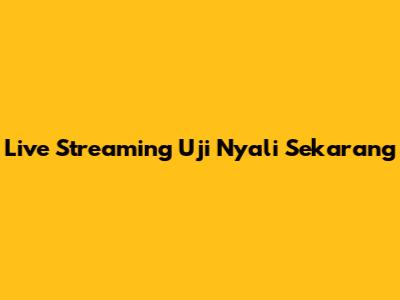 Live Streaming Uji Nyali Sekarang