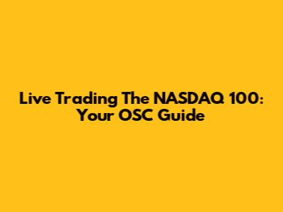 Live Trading The NASDAQ 100: Your OSC Guide
