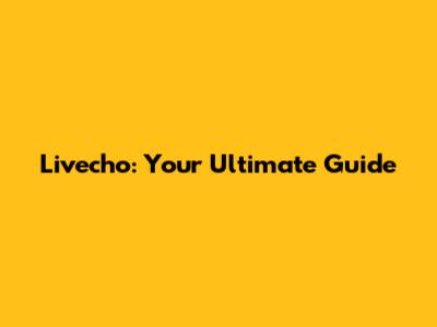 Livecho: Your Ultimate Guide