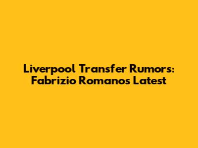 Liverpool Transfer Rumors: Fabrizio Romano's Latest