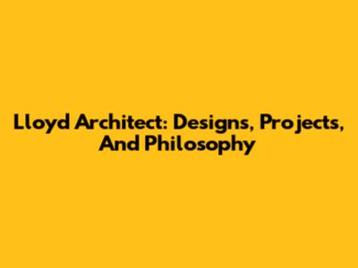 Lloyd Architect: Designs, Projects, And Philosophy