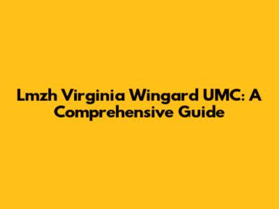 Lmzh Virginia Wingard UMC: A Comprehensive Guide