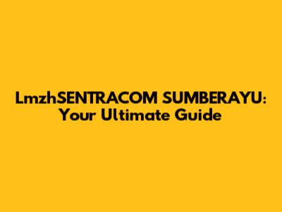 LmzhSENTRACOM SUMBERAYU: Your Ultimate Guide