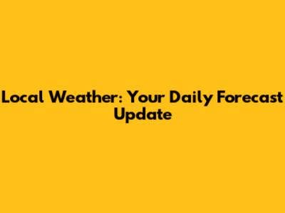 Local Weather: Your Daily Forecast Update