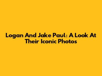 Logan And Jake Paul: A Look At Their Iconic Photos