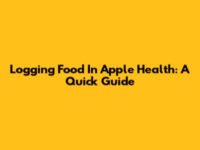 Logging Food In Apple Health: A Quick Guide