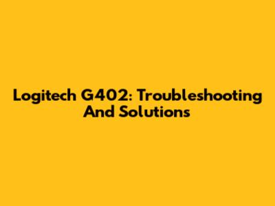Logitech G402: Troubleshooting And Solutions