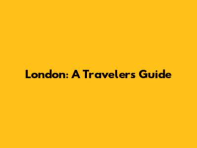 London: A Traveler's Guide