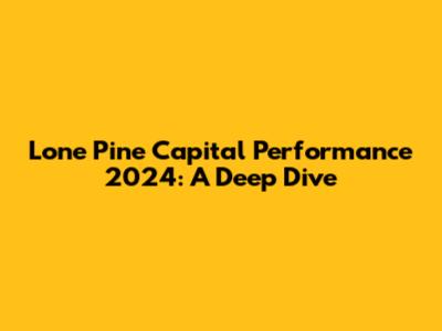 Lone Pine Capital Performance 2024: A Deep Dive