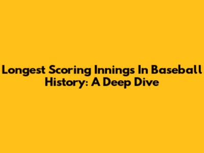 Longest Scoring Innings In Baseball History: A Deep Dive