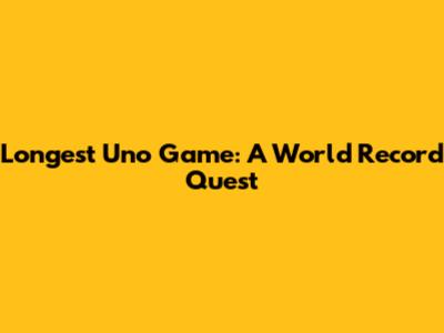 Longest Uno Game: A World Record Quest