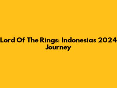 Lord Of The Rings: Indonesia's 2024 Journey