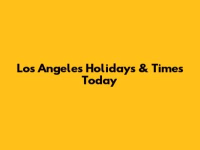 Los Angeles Holidays & Times Today
