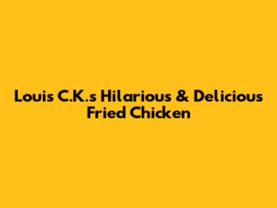 Louis C.K.'s Hilarious & Delicious Fried Chicken