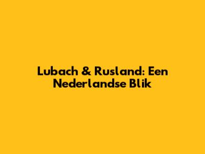 Lubach & Rusland: Een Nederlandse Blik