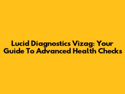 Lucid Diagnostics Vizag: Your Guide To Advanced Health Checks