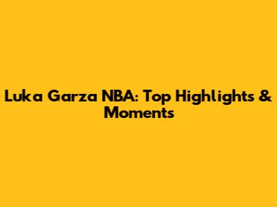 Luka Garza NBA: Top Highlights & Moments