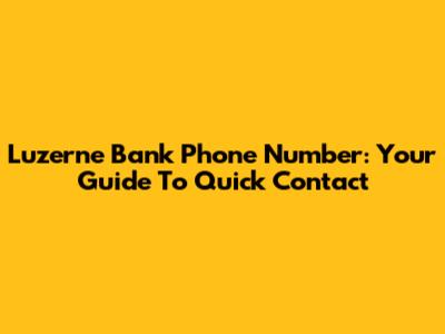 Luzerne Bank Phone Number: Your Guide To Quick Contact