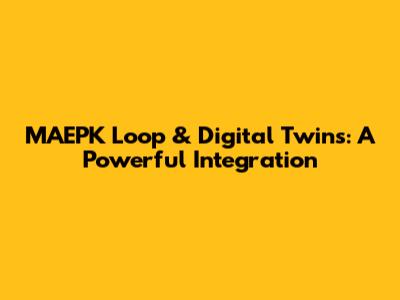 MAEPK Loop & Digital Twins: A Powerful Integration