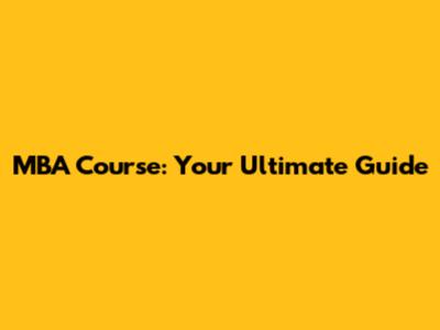 MBA Course: Your Ultimate Guide