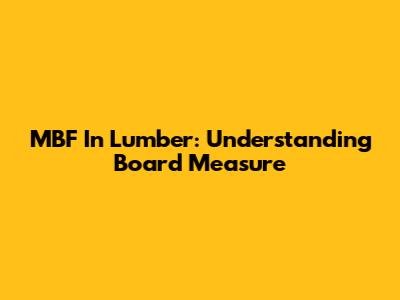 MBF In Lumber: Understanding Board Measure