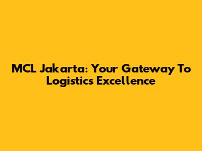 MCL Jakarta: Your Gateway To Logistics Excellence