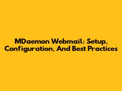 MDaemon Webmail: Setup, Configuration, And Best Practices