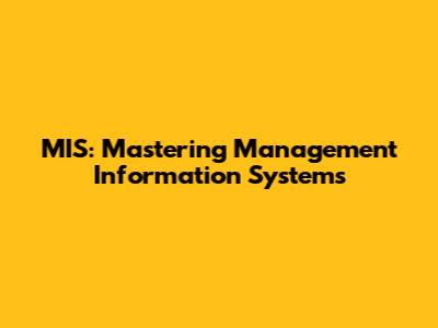 MIS: Mastering Management Information Systems