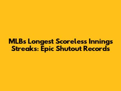 MLB's Longest Scoreless Innings Streaks: Epic Shutout Records
