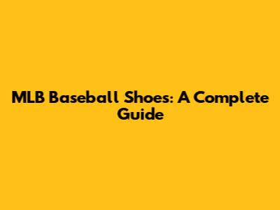 MLB Baseball Shoes: A Complete Guide