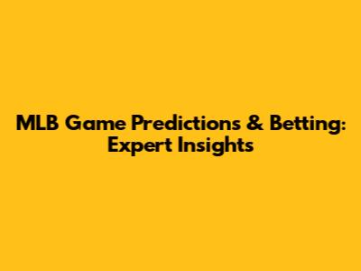 MLB Game Predictions & Betting: Expert Insights