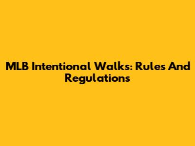 MLB Intentional Walks: Rules And Regulations