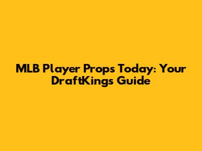 MLB Player Props Today: Your DraftKings Guide