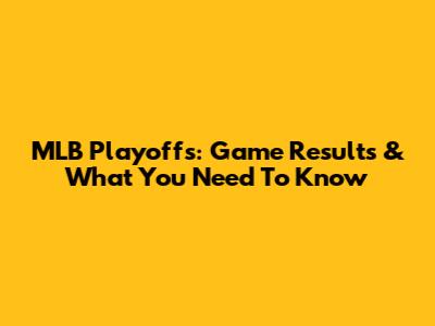 MLB Playoffs: Game Results & What You Need To Know
