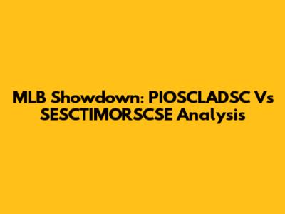 MLB Showdown: PIOSCLADSC Vs SESCTIMORSCSE Analysis