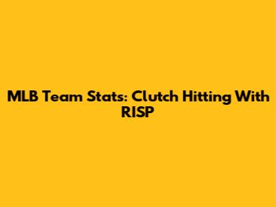 MLB Team Stats: Clutch Hitting With RISP