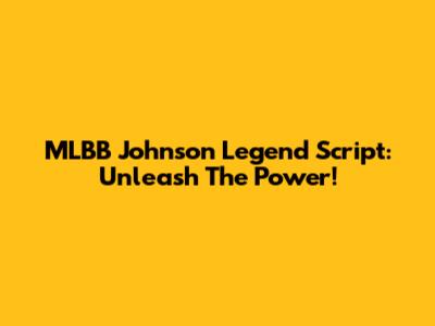MLBB Johnson Legend Script: Unleash The Power!