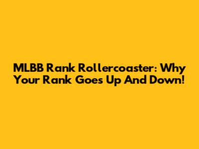 MLBB Rank Rollercoaster: Why Your Rank Goes Up And Down!