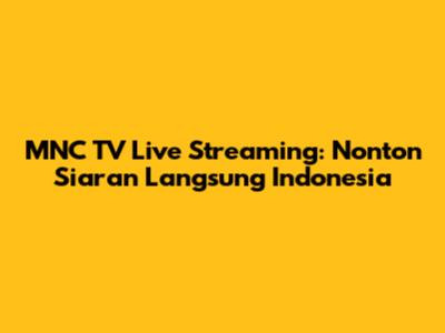 MNC TV Live Streaming: Nonton Siaran Langsung Indonesia