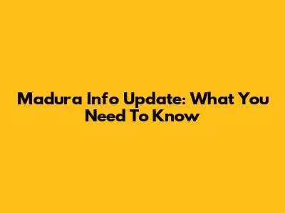 Madura Info Update: What You Need To Know