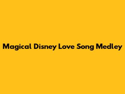 Magical Disney Love Song Medley