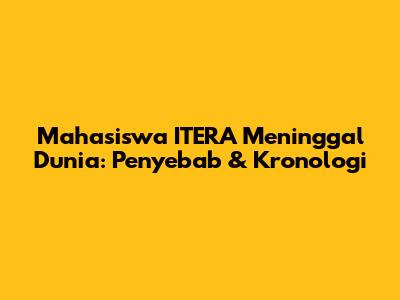 Mahasiswa ITERA Meninggal Dunia: Penyebab & Kronologi