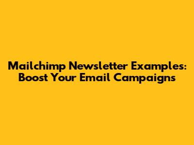 Mailchimp Newsletter Examples: Boost Your Email Campaigns